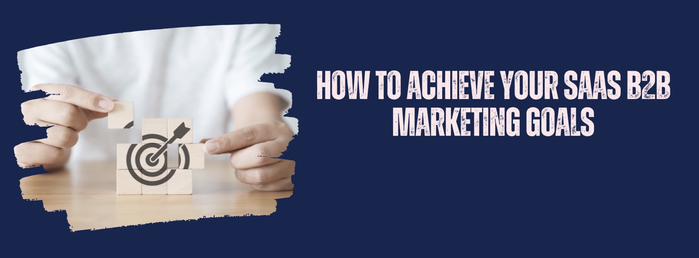 How to achieve your SaaS B2B Marketing Goals