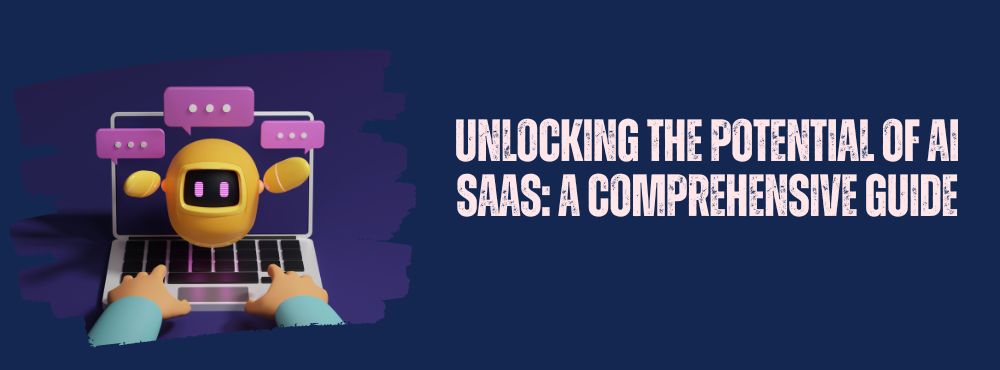 Unlocking the Potential of AI SaaS: A Comprehensive Guide