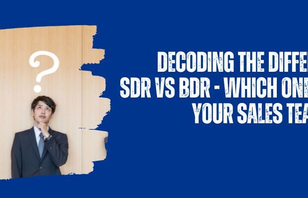 Decoding the Differences: SDR vs BDR – Which one is right for your sales team?