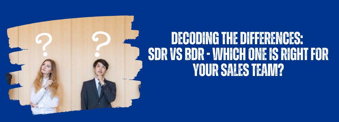 Decoding the Differences: SDR vs BDR – Which one is right for your sales team?
