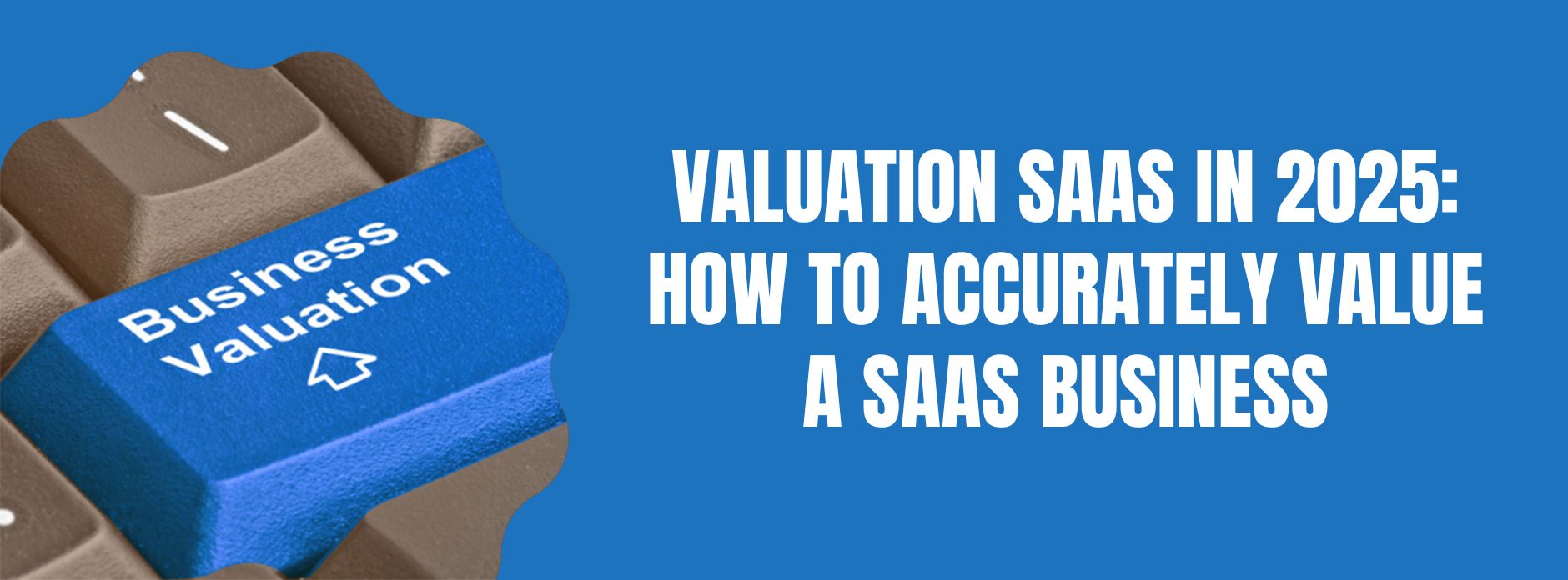 Valuation SaaS in 2025: How to Accurately Value a SaaS Business