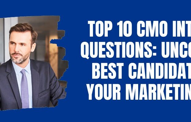 Top 10 CMO Interview Questions: Uncover the Best Candidates for Your Marketing Team