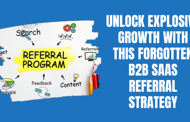 Unlock Explosive Growth with This Forgotten B2B SaaS Referral Strategy