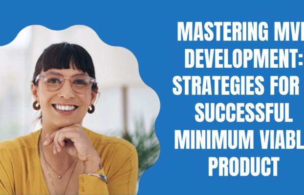 Mastering MVP Development: Strategies for a Successful Minimum Viable Product