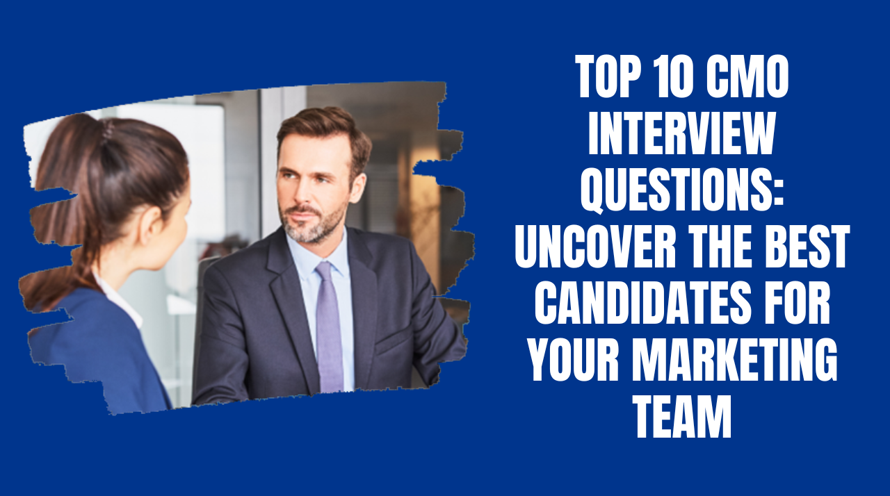 Top 10 CMO Interview Questions: Uncover the Best Candidates for Your Marketing Team