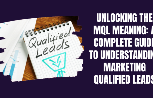 Unlocking the MQL Meaning: A Complete Guide to Understanding Marketing Qualified Leads