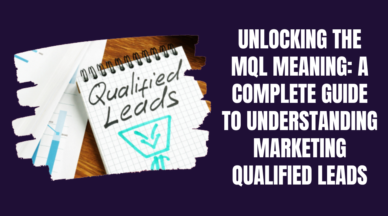 Unlocking the MQL Meaning: A Complete Guide to Understanding Marketing Qualified Leads